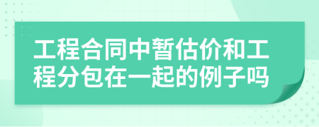 工程合同中暫估價(jià)和工程分包在一起的例子嗎