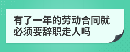 有了一年的勞動合同就必須要辭職走人嗎
