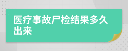 醫(yī)療事故尸檢結(jié)果多久出來
