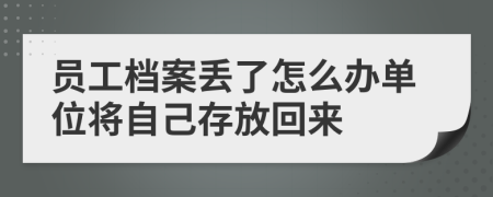 員工檔案丟了怎么辦單位將自己存放回來