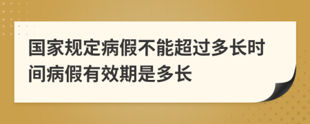 國家規(guī)定病假不能超過多長時間病假有效期是多長