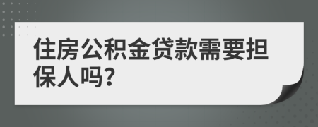 住房公積金貸款需要擔(dān)保人嗎？