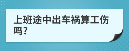 上班途中出車禍算工傷嗎?
