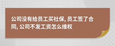 公司沒有給員工買社保, 員工簽了合同, 公司不發(fā)工資怎么維權(quán)