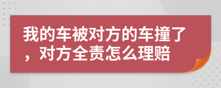 我的車被對方的車撞了，對方全責(zé)怎么理賠