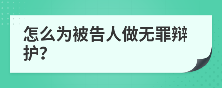 怎么為被告人做無(wú)罪辯護(hù)？