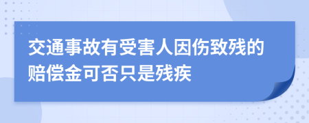 交通事故有受害人因傷致殘的賠償金可否只是殘疾