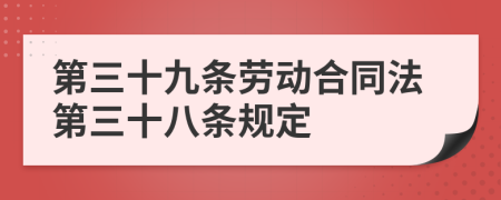 第三十九條勞動(dòng)合同法第三十八條規(guī)定