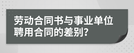 勞動(dòng)合同書(shū)與事業(yè)單位聘用合同的差別？