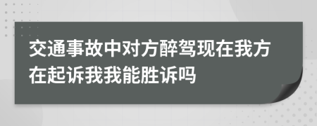 交通事故中對(duì)方醉駕現(xiàn)在我方在起訴我我能勝訴嗎