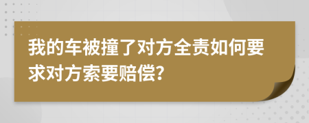 我的車被撞了對方全責(zé)如何要求對方索要賠償？