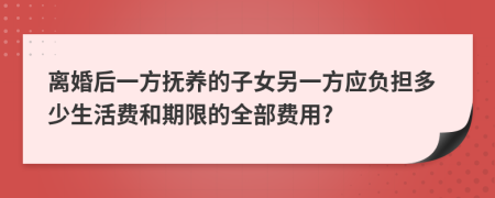 離婚后一方撫養(yǎng)的子女另一方應(yīng)負擔多少生活費和期限的全部費用?