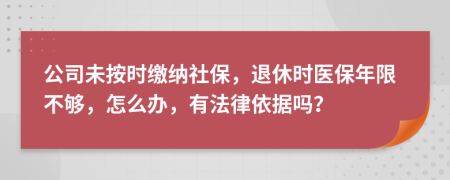 公司未按時(shí)繳納社保，退休時(shí)醫(yī)保年限不夠，怎么辦，有法律依據(jù)嗎？
