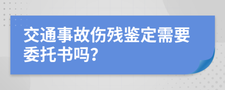 交通事故傷殘鑒定需要委托書嗎？