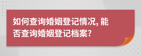 如何查詢婚姻登記情況, 能否查詢婚姻登記檔案?
