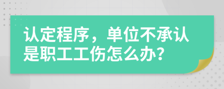 認定程序，單位不承認是職工工傷怎么辦？