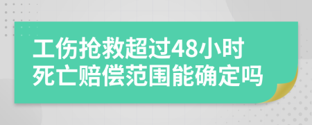 工傷搶救超過48小時(shí)死亡賠償范圍能確定嗎