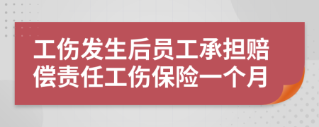工傷發(fā)生后員工承擔(dān)賠償責(zé)任工傷保險(xiǎn)一個(gè)月