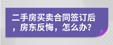 二手房買賣合同簽訂后，房東反悔，怎么辦？