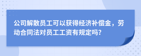 公司解散員工可以獲得經(jīng)濟補償金，勞動合同法對員工工資有規(guī)定嗎？