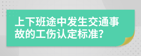 上下班途中發(fā)生交通事故的工傷認定標準？