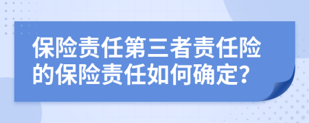 保險責任第三者責任險的保險責任如何確定？
