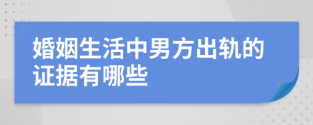 婚姻生活中男方出軌的證據(jù)有哪些