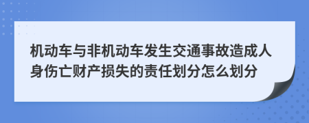 機動車與非機動車發(fā)生交通事故造成人身傷亡財產(chǎn)損失的責任劃分怎么劃分