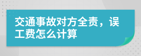 交通事故對(duì)方全責(zé)，誤工費(fèi)怎么計(jì)算