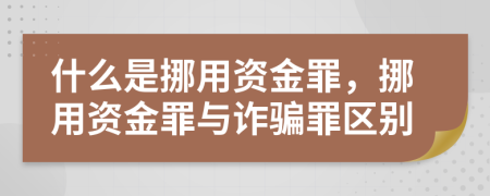 什么是挪用資金罪，挪用資金罪與詐騙罪區(qū)別