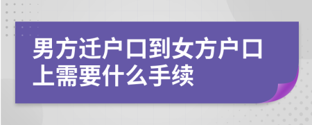 男方遷戶口到女方戶口上需要什么手續(xù)