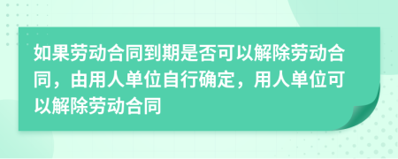 如果勞動(dòng)合同到期是否可以解除勞動(dòng)合同，由用人單位自行確定，用人單位可以解除勞動(dòng)合同