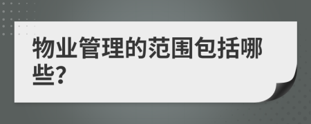 物業(yè)管理的范圍包括哪些？