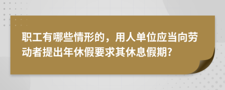 職工有哪些情形的，用人單位應(yīng)當(dāng)向勞動(dòng)者提出年休假要求其休息假期?