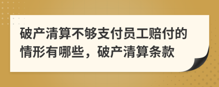 破產(chǎn)清算不夠支付員工賠付的情形有哪些，破產(chǎn)清算條款