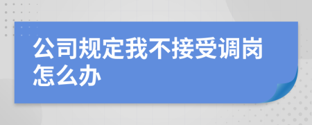公司規(guī)定我不接受調(diào)崗怎么辦