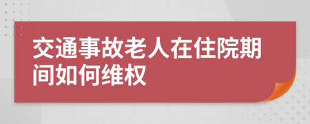 交通事故老人在住院期間如何維權(quán)