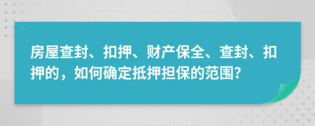 房屋查封、扣押、財(cái)產(chǎn)保全、查封、扣押的，如何確定抵押擔(dān)保的范圍？