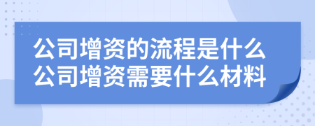 公司增資的流程是什么公司增資需要什么材料