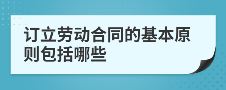 訂立勞動合同的基本原則包括哪些