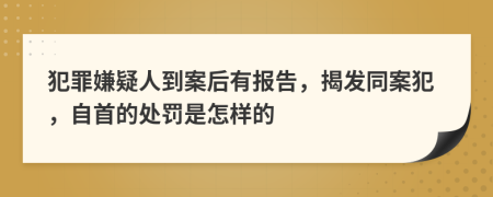 犯罪嫌疑人到案后有報告，揭發(fā)同案犯，自首的處罰是怎樣的