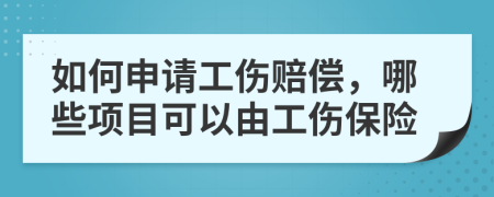 如何申請工傷賠償,哪些項目可以由工傷保險