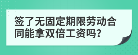 簽了無固定期限勞動合同能拿雙倍工資嗎？