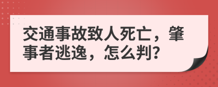 交通事故致人死亡，肇事者逃逸，怎么判？