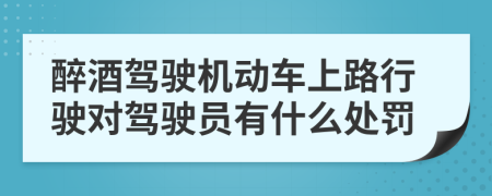 醉酒駕駛機(jī)動(dòng)車上路行駛對(duì)駕駛員有什么處罰