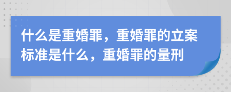 什么是重婚罪，重婚罪的立案標(biāo)準(zhǔn)是什么，重婚罪的量刑