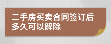 二手房買賣合同簽訂后多久可以解除