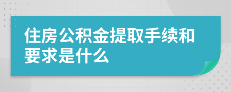 住房公積金提取手續(xù)和要求是什么