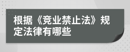 根據(jù)《競(jìng)業(yè)禁止法》規(guī)定法律有哪些