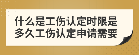 什么是工傷認(rèn)定時限是多久工傷認(rèn)定申請需要